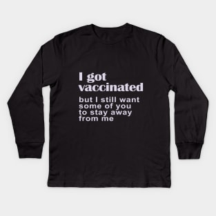 I Got Vaccinated But I Still Want Some of You to Stay Away from Me Kids Long Sleeve T-Shirt